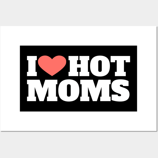 i love hot moms Wall Art by FromBerlinGift